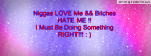 Niggas LOVE Me && Bitches HATE ME !! I Must Be Doing Something RIGHT ...