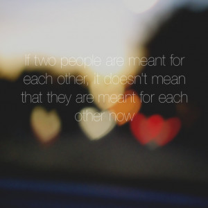 ... each other, it doesn’t mean that they are meant for each other now