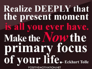 Realize deeply that the present moment is all you ever have -Positive ...