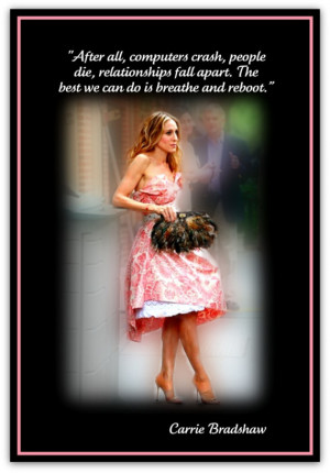 QUOTES FROM CARRIE BRADSHAW After all, computers crash, people die ...