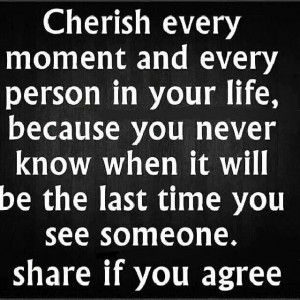 Cherish every person in your life.