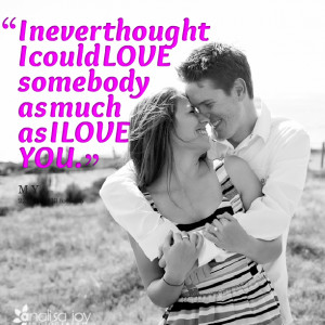 ... Picture: i never thought i could love somebody as much as i love you