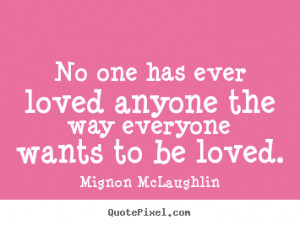 Mignon McLaughlin picture quotes - No one has ever loved anyone the ...