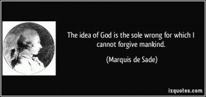 ... the sole wrong for which I cannot forgive mankind. - Marquis de Sade