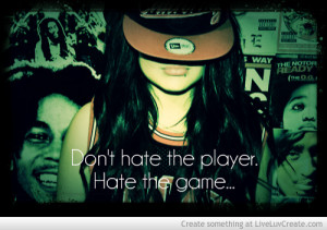 dont_hate_the_player_hate_the_game_bro-455792.jpg?i