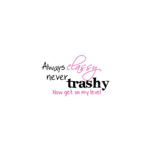 Always classy, never trashy quote graphic liked on Polyvore