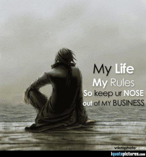 My Life - My Rules - So keep ur NOSE out of my BUSINESS
