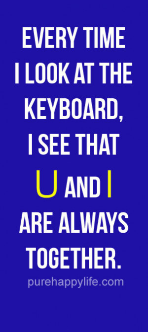 Love Quote: Every time I look at the keyboard, I see that the U and I ...