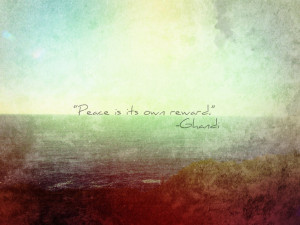 Peace is its own reward. #ghandi #quote