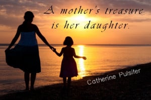 Our daughters are the most precious of our treasures, the dearest ...