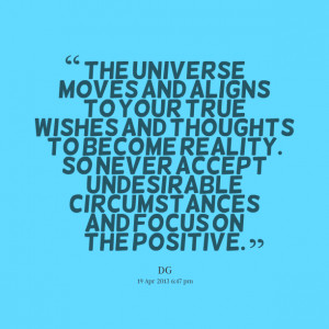 Quotes Picture: the universe moves and aligns to your true wishes and ...
