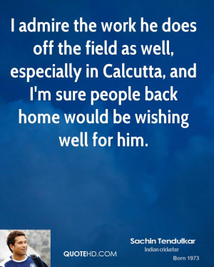 File Name : sachin-tendulkar-quote-i-admire-the-work-he-does-off-the ...
