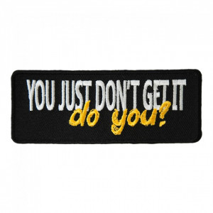 ... Fun & Novelties You Just Don't Get It Do You Patch, Sayings Patches