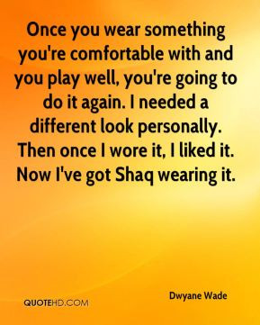Once you wear something you're comfortable with and you play well, you ...