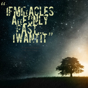 Quotes Picture: if miracles are only past i want it