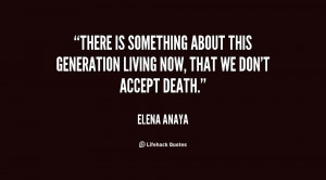 ... about this generation living now, that we don't accept death
