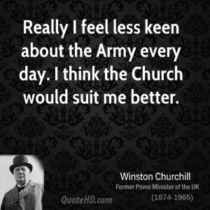 Really I feel less keen about the Army every day. I think the Church ...
