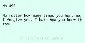 ... how many times you hurt me, I forgive you. I hate how you know it too