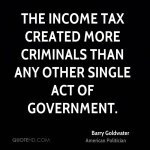 The income tax created more criminals than any other single act of ...