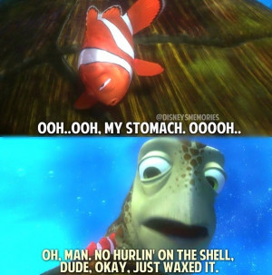 Finding Nemo: Oh. Man. No hurlin' on the shell, Dude, okay, just waxed ...