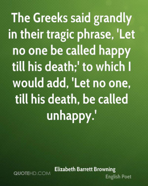 in their tragic phrase, 'Let no one be called happy till his death ...