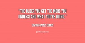 quote-Edward-James-Olmos-the-older-you-get-the-more-you-2-136072_1.png