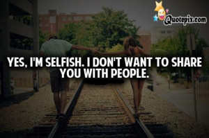Selfish People Quotes And Sayings http://www.quotepix.com/Yes-I-m ...