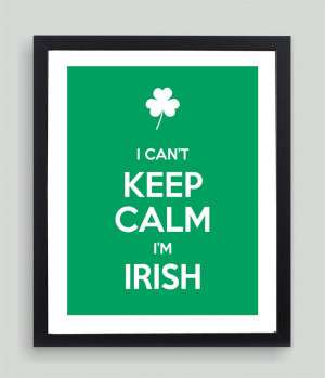 can't keep calm - I'm Irish.