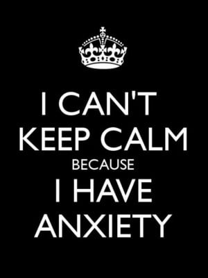 can't keep calm because I have anxiety, reads a poster. That's ...