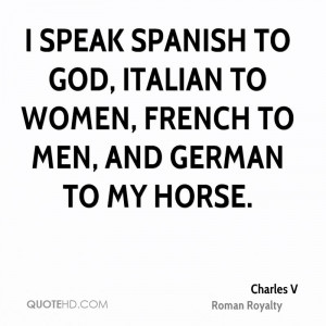 speak Spanish to God, Italian to women, French to men, and German to ...