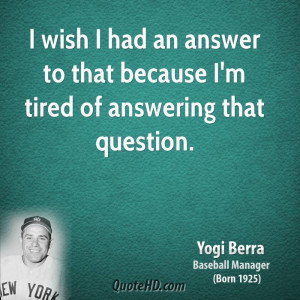 yogi-berra-yogi-berra-i-wish-i-had-an-answer-to-that-because-im-tired ...