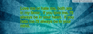 are in my favor. If you love me, I'll always be in your heart. If you ...