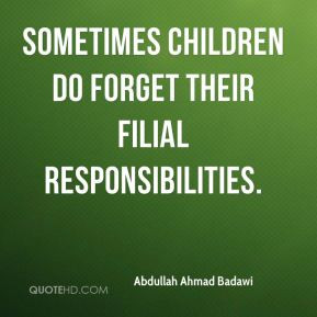 Abdullah Ahmad Badawi - Sometimes children do forget their filial ...