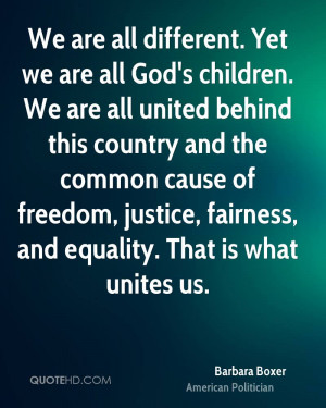 ... of freedom, justice, fairness, and equality. That is what unites us