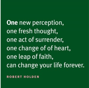 new perception , One fresh thought, One act of surrender, One change ...