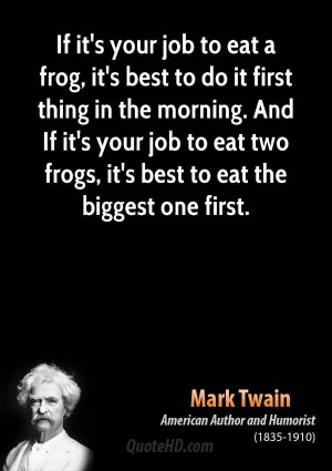 Mark Twain Quotes | QuoteHD. If it's your job to eat a frog...