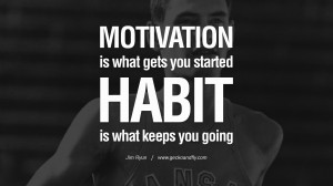 you started. Habit is what keeps you going. - Jim Ryun positive quotes ...