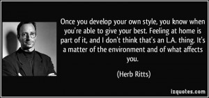you develop your own style, you know when you're able to give your ...