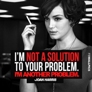 Im Another Problem Joan Harris Mad Men Quote Picture