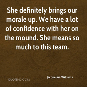 She definitely brings our morale up. We have a lot of confidence with ...