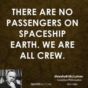 There are no passengers on spaceship earth. We are all crew.