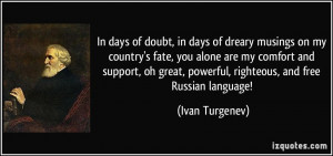 , in days of dreary musings on my country's fate, you alone are my ...