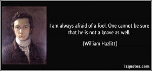 quote-i-am-always-afraid-of-a-fool-one-cannot-be-sure-that-he-is-not-a ...