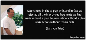 Actors need bricks to play with, and in fact we rejected all the ...
