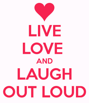 LIVE LOVE AND LAUGH OUT LOUD