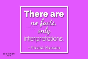 Quote There are no facts only interpretations