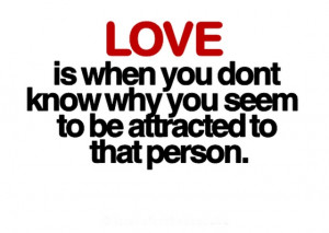 Love is when you dont know why you