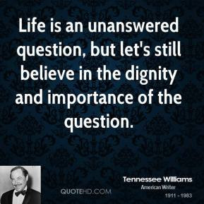 Life is an unanswered question, but let's still believe in the dignity ...