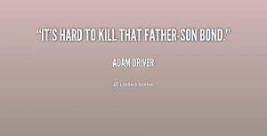 File Name : quote-Adam-Driver-its-hard-to-kill-that-father-son-bond ...