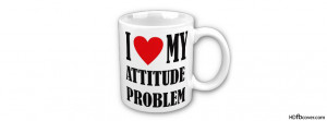 Attitude quotes fb cover,I Love my Attitude Problems Facebook cover ...